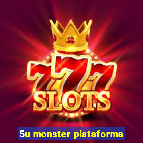 5u monster plataforma